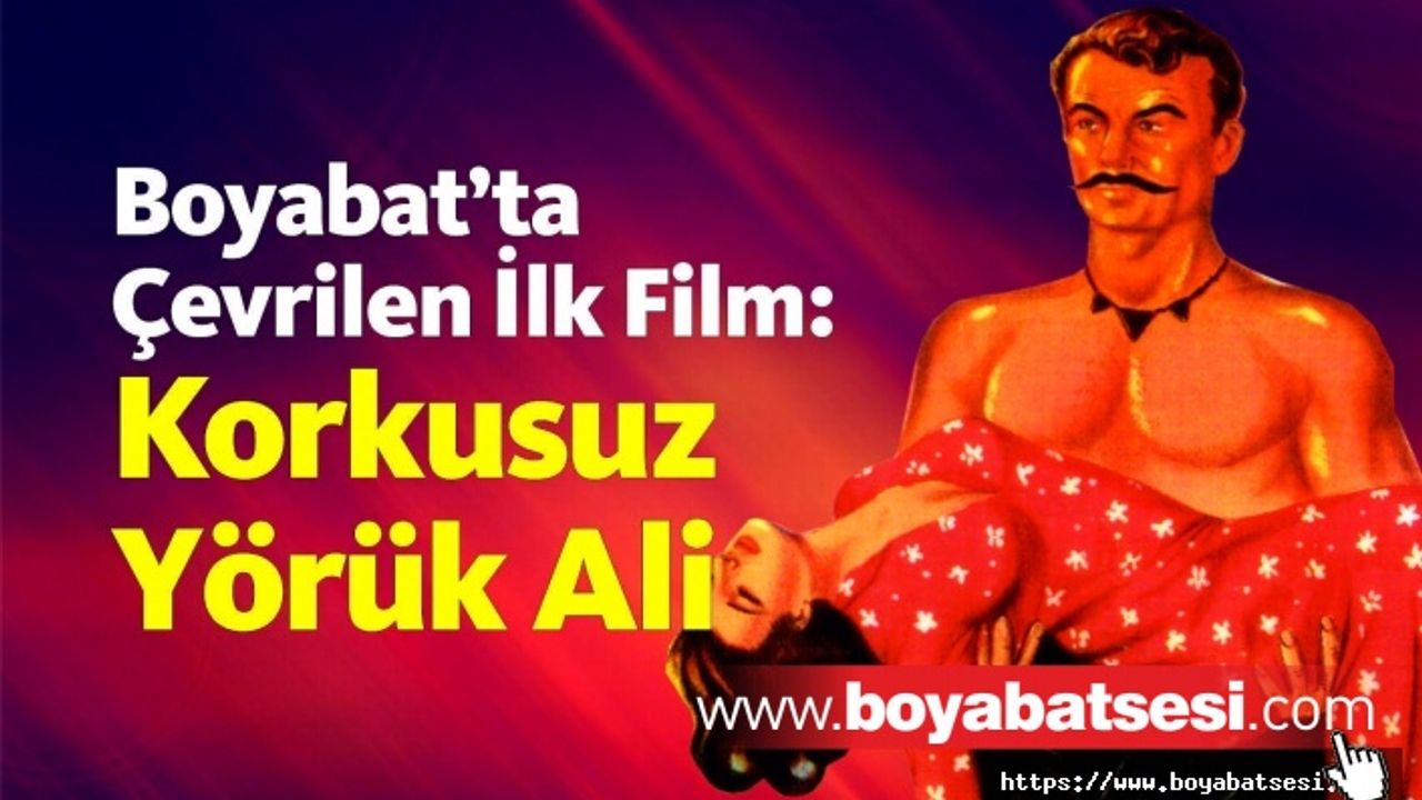 Boyabat’ta Çevrilen İlk Film: Korkusuz Yörük Ali
