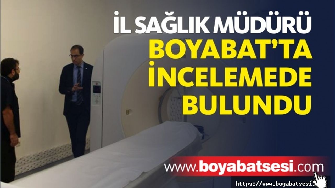 İl Sağlık Müdürü Dr. Mehmet Erşan Boyabat'ta İncelemelerde Bulundu