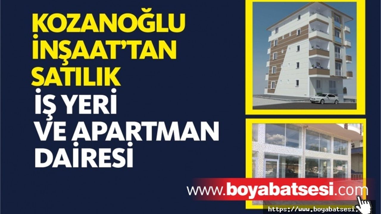 KOZANOĞLU İNŞAAT'TAN SATILIK İŞYERİ VE DAİRE