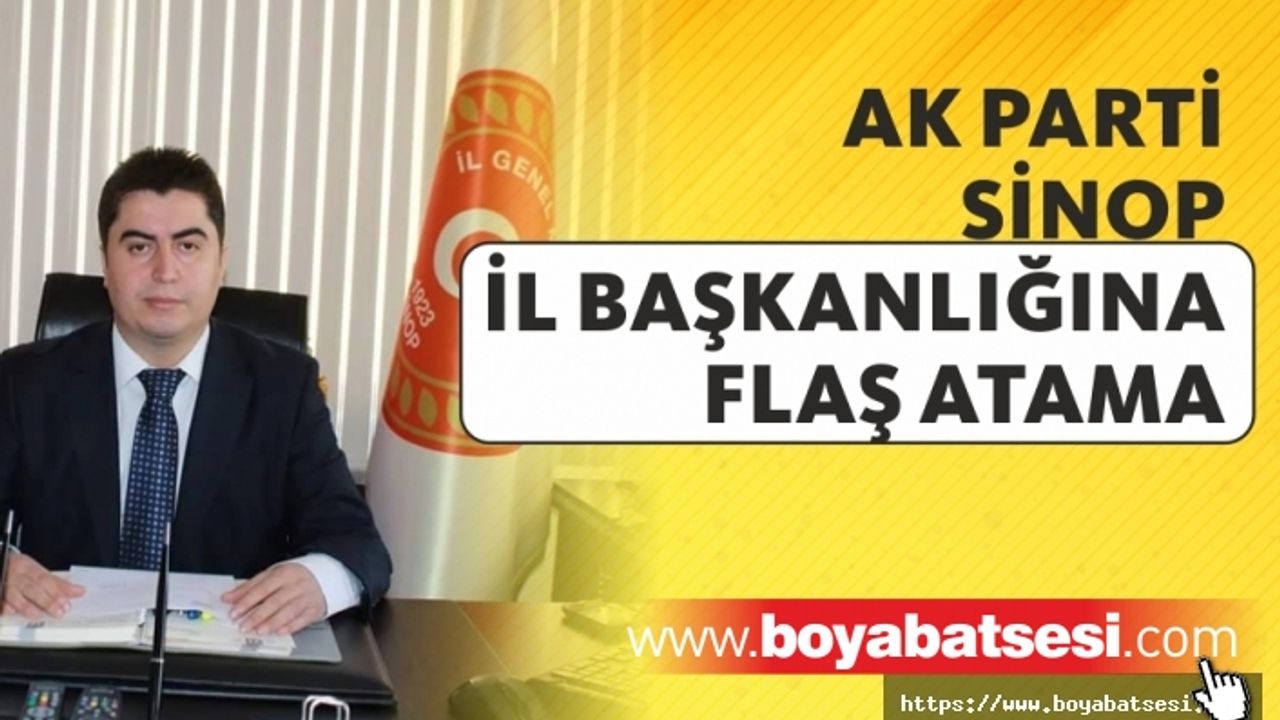 AK Parti Sinop İl Başkanlığına flaş atama 