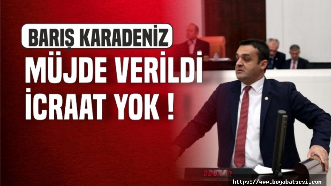 CHP'li Karadeniz : Müjde Verildi İcraat Yok