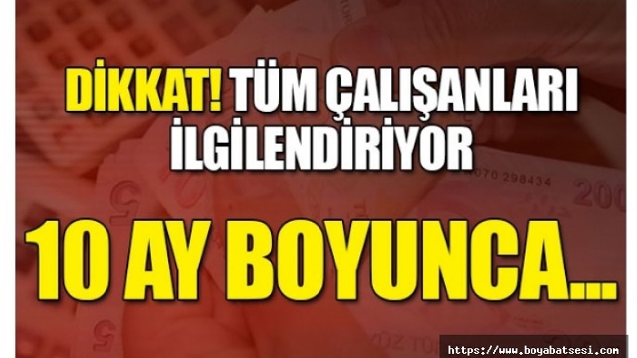 Dikkat ! Tüm Çalışanları İlgilendiriyor 10 Ay Boyunca...