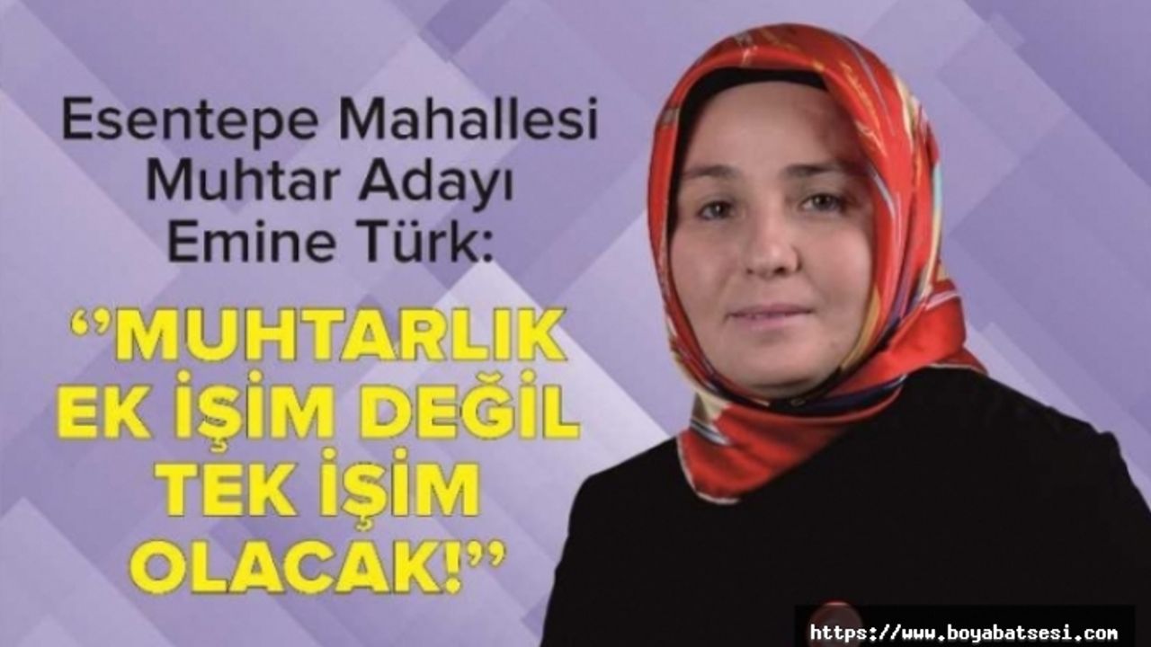Esentepe Mah. Muhtar Adayı Emine Türk "Esas Mücadelemiz Muhtar Seçilince Başlayacak"