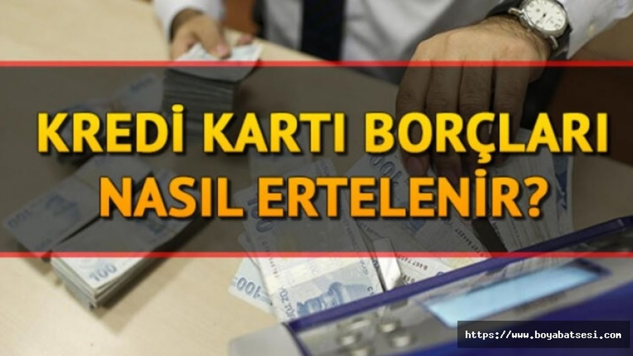 Kredi kartı borçları ertelendi mi ? Kredi borcu erteleme nasıl yapılır ?