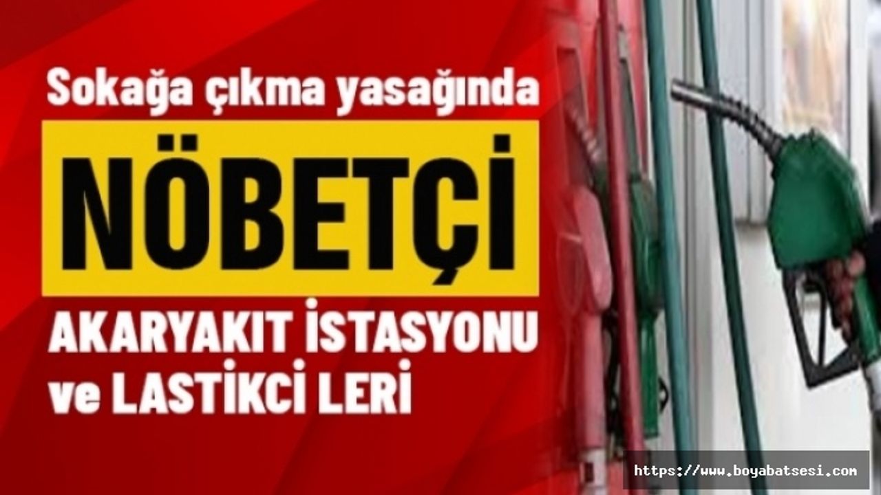 Sokağa çıkma yasağında Nöbetçi Akaryakıt İstasyonu ve Lastikçi Listesi