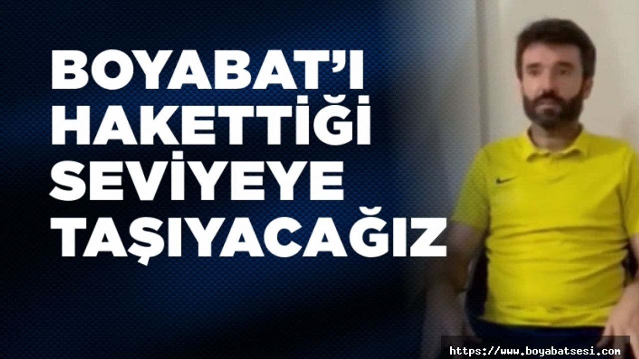 Özcan Karakiraz '' Boyabat'ı hakettiği seviyeye getireceğiz ''