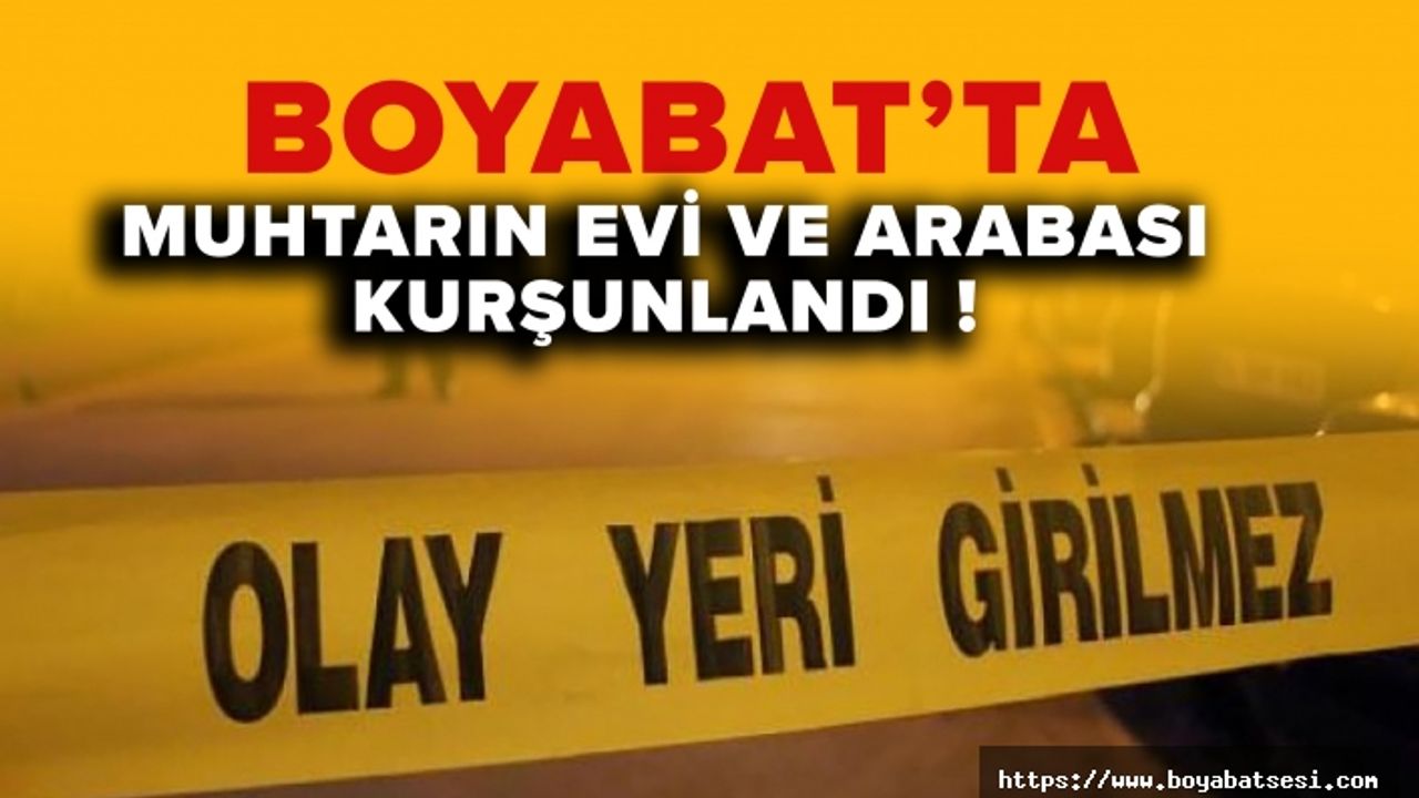 Boyabat’ta gece saatlerinde muhtarın evi ve arabası kurşunlandı