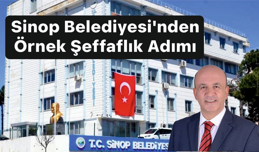 Sinop Belediyesi’nden Örnek Şeffaflık Adımı